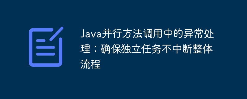 Java并行方法调用中的异常处理:确保独立任务不中断整体流程