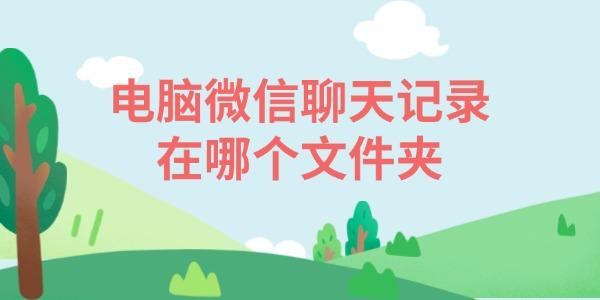 电脑微信记录怎么找？快速找回方法分享