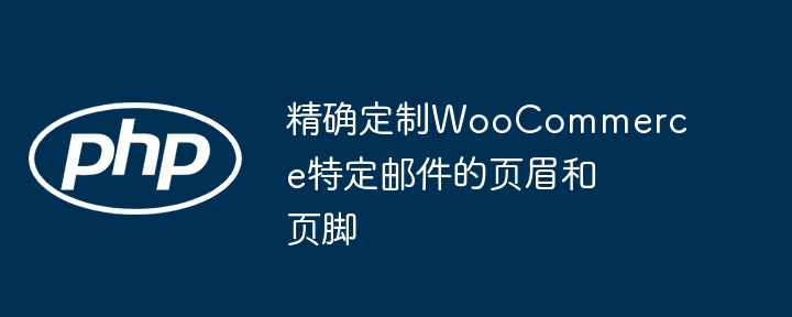 WooCommerce自定义邮件页眉页脚教程