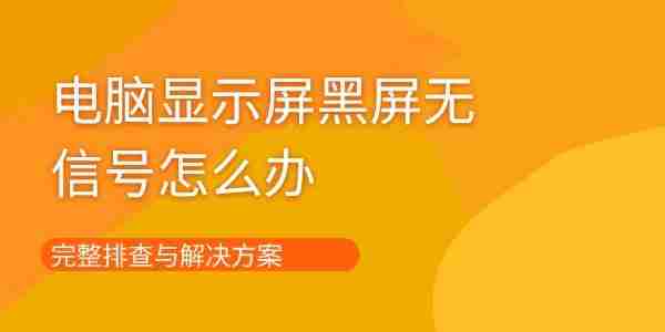 电脑显示屏黑屏无信号怎么办 完整排查与解决方案