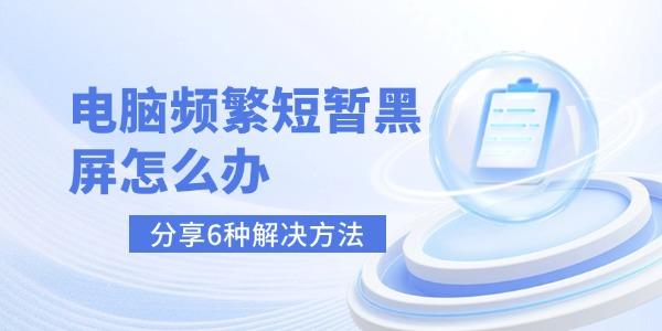 电脑频繁黑屏？6种解决方法分享