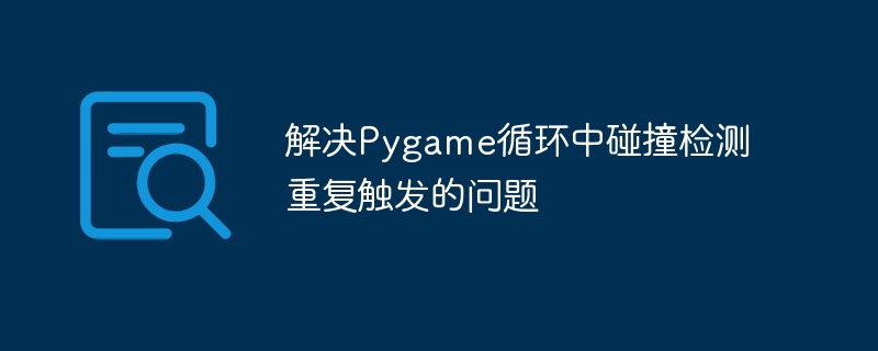 Pygame碰撞检测重复触发问题解决