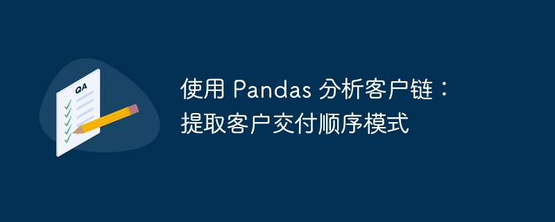 使用 Pandas 分析客户链:提取客户交付顺序模式