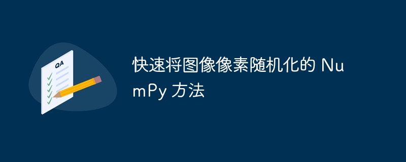 快速将图像像素随机化的 NumPy 方法