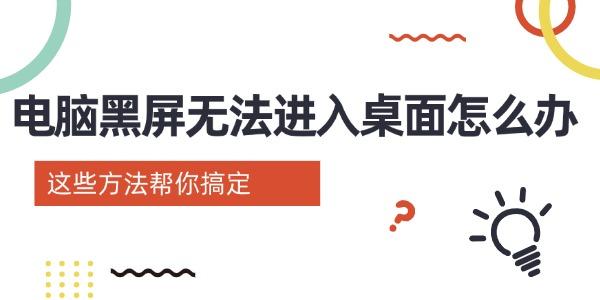 电脑黑屏无法进入桌面？实用解决方法分享