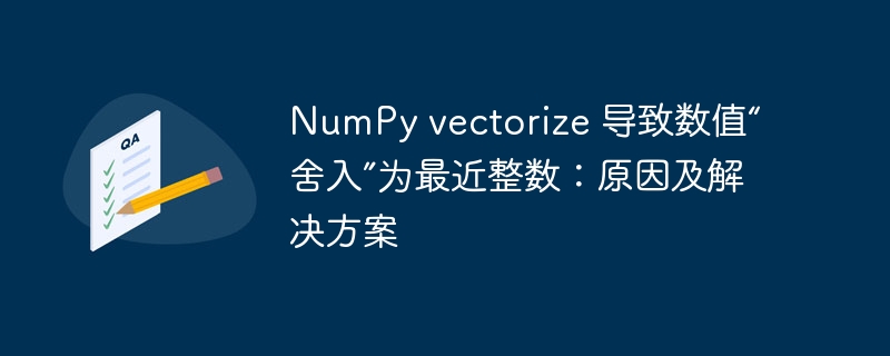 NumPy vectorize 导致数值“舍入”为最近整数：原因及解决方案