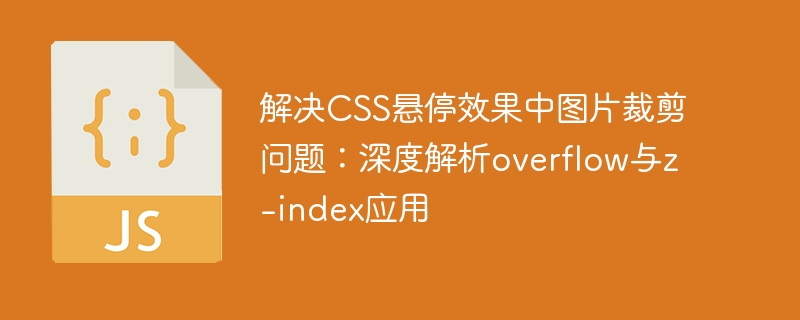解决CSS悬停效果中图片裁剪问题：深度解析overflow与z-index应用
