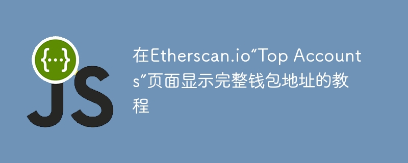 在Etherscan.io“Top Accounts”页面显示完整钱包地址的教程