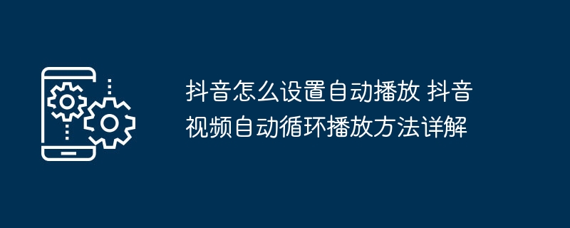 抖音自动播放设置教程抖音视频循环播放技巧