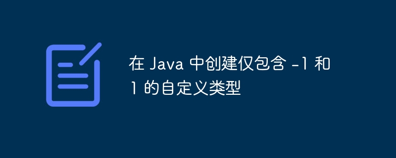 Java中定义只含-1和1的自定义类型，可以通过枚举（enum）或常量类实现。以下是两种常见方式：方法一：使用enum枚举类型publicenumSign{NEGATIVE(-1),POSITIVE(1);privatefinalintvalue;Sign(intvalue){this.value=value;}publicintgetValue(){returnvalue;}}优点：类型安全，只