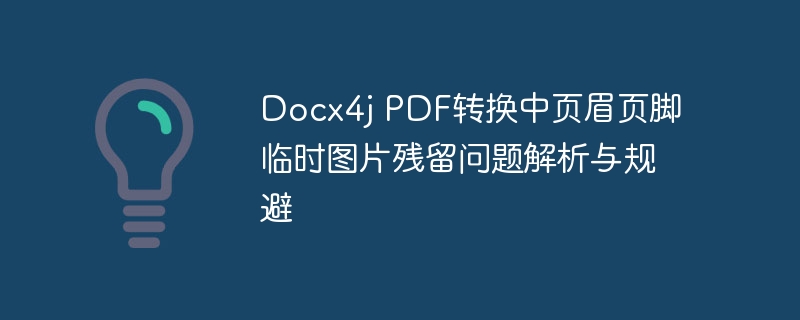 Docx4j PDF转换中页眉页脚临时图片残留问题解析与规避