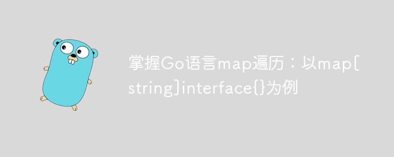 掌握Go语言map遍历：以map[string]interface{}为例
