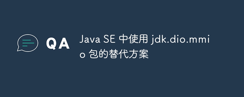 Java SE 中使用 jdk.dio.mmio 包的替代方案