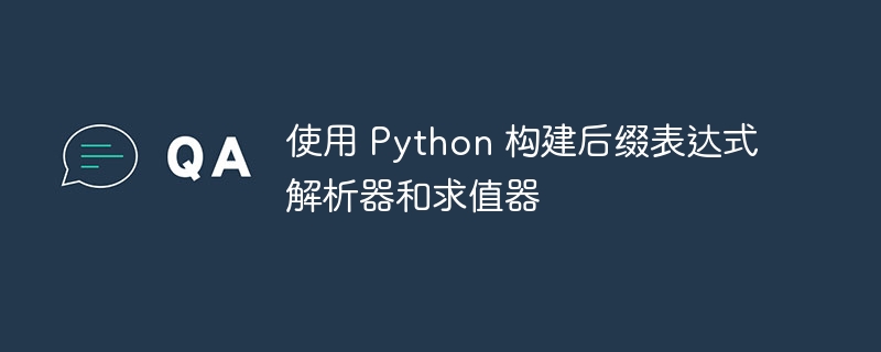 使用 Python 构建后缀表达式解析器和求值器