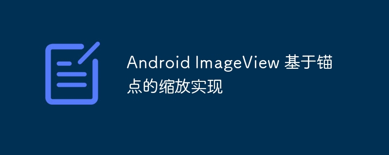 Android ImageView 基于锚点的缩放实现