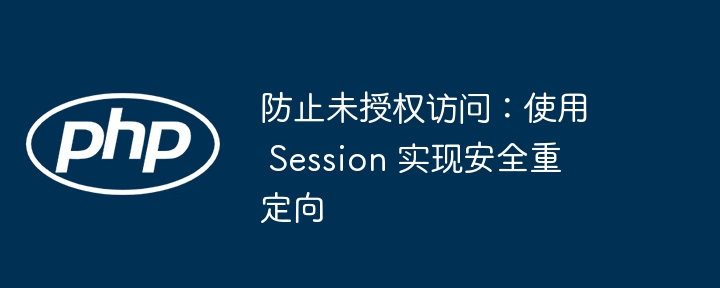 防止未授权访问:使用 Session 实现安全重定向