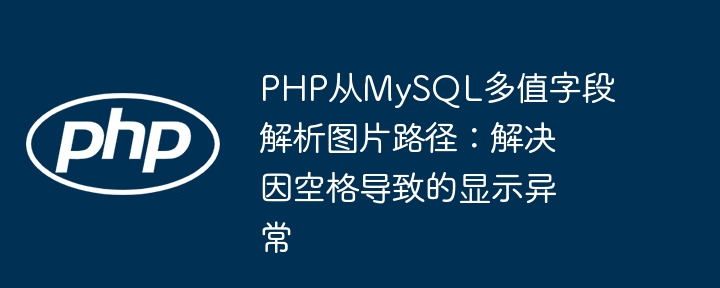 PHP从MySQL多值字段解析图片路径:解决因空格导致的显示异常