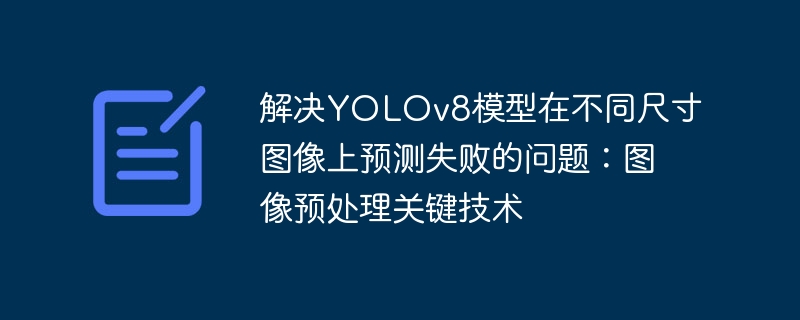 解决YOLOv8模型在不同尺寸图像上预测失败的问题：图像预处理关键技术
