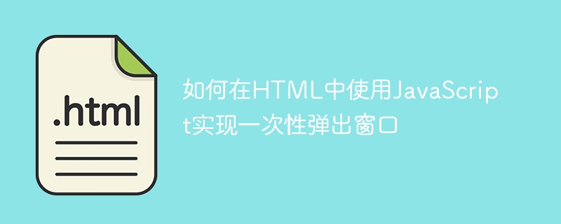 如何在HTML中使用JavaScript实现一次性弹出窗口