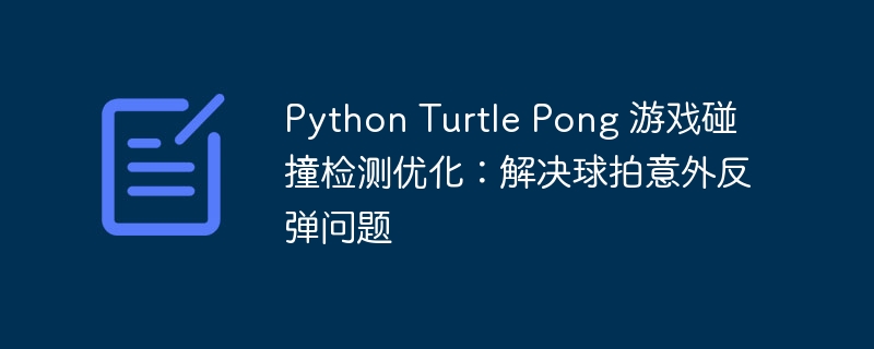 Python Turtle Pong 游戏碰撞检测优化：解决球拍意外反弹问题
