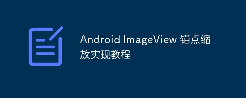 Android ImageView 锚点缩放实现教程