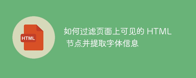 如何过滤页面上可见的 HTML 节点并提取字体信息