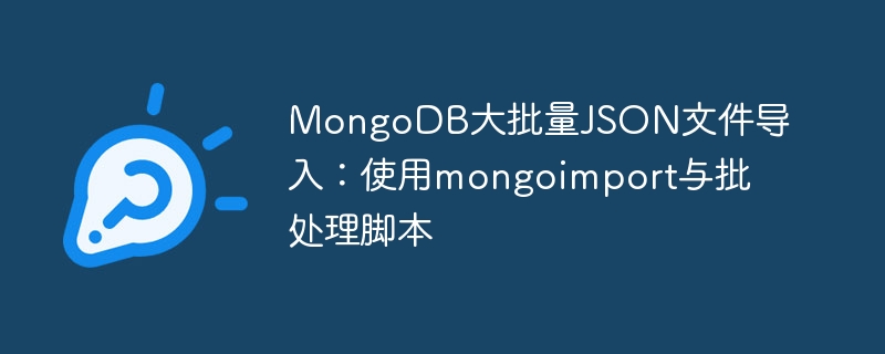 MongoDB大批量JSON文件导入:使用mongoimport与批处理脚本