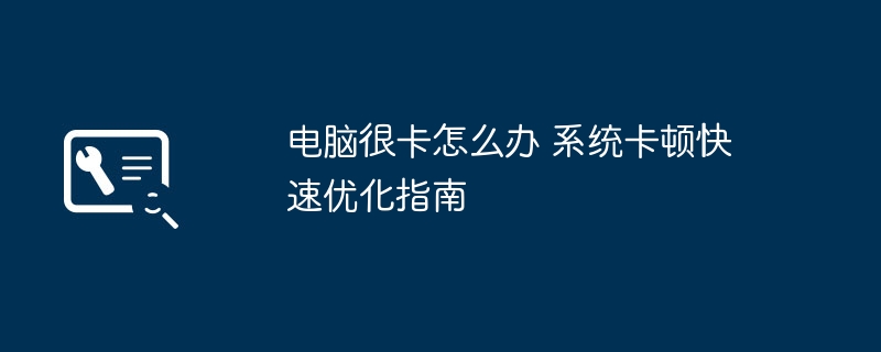 电脑卡顿怎么解决系统优化提速教程