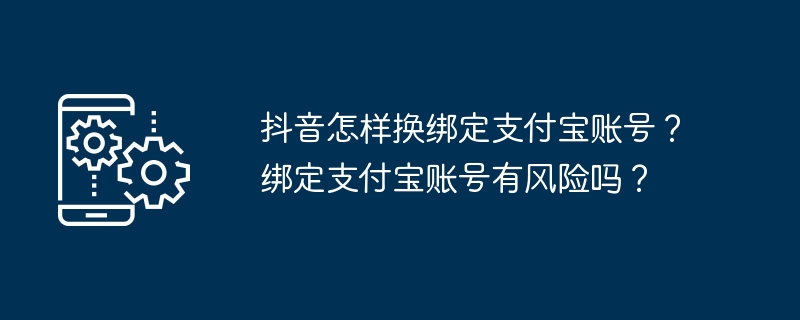 抖音换绑支付宝步骤及风险说明
