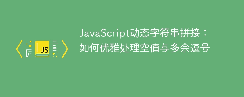 JavaScript动态字符串拼接：如何优雅处理空值与多余逗号
