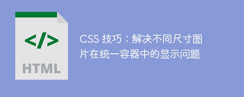 CSS 技巧：解决不同尺寸图片在统一容器中的显示问题