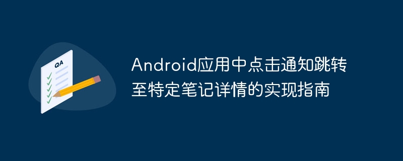 Android应用中点击通知跳转至特定笔记详情的实现指南
