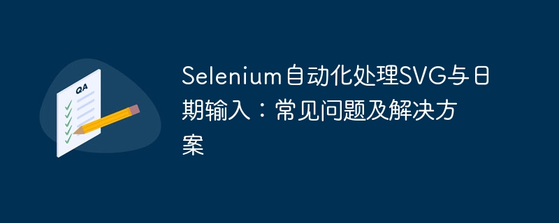 Selenium自动化处理SVG与日期输入：常见问题及解决方案
