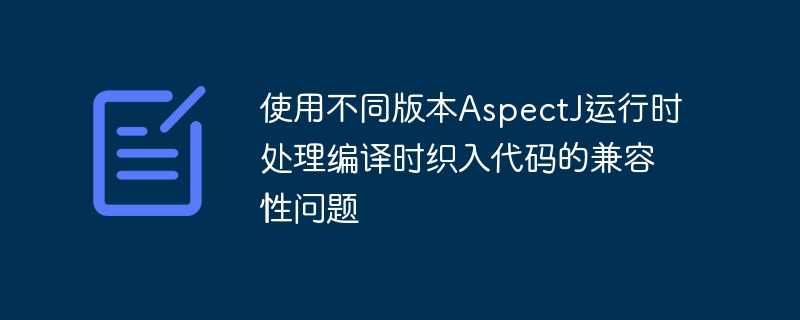 AspectJ不同版本兼容性详解