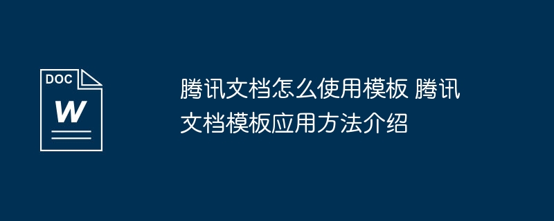 腾讯文档怎么使用模板 腾讯文档模板应用方法介绍