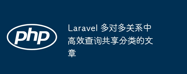 Laravel 多对多关系中高效查询共享分类的文章