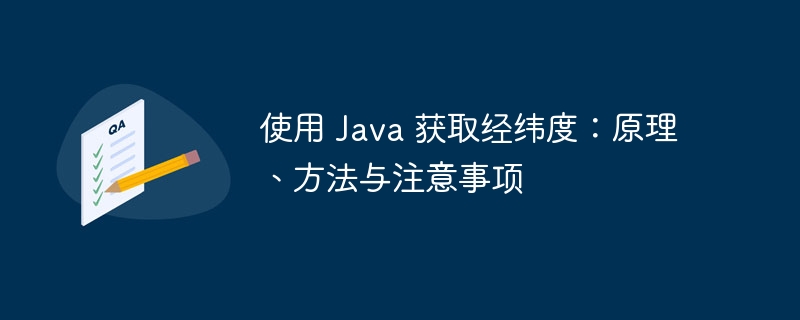 使用 Java 获取经纬度：原理、方法与注意事项