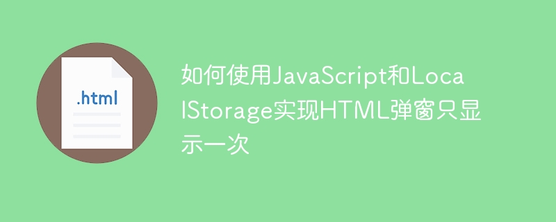如何使用JavaScript和LocalStorage实现HTML弹窗只显示一次
