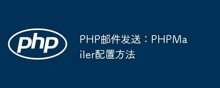 PHPMailer配置教程：轻松发邮件指南