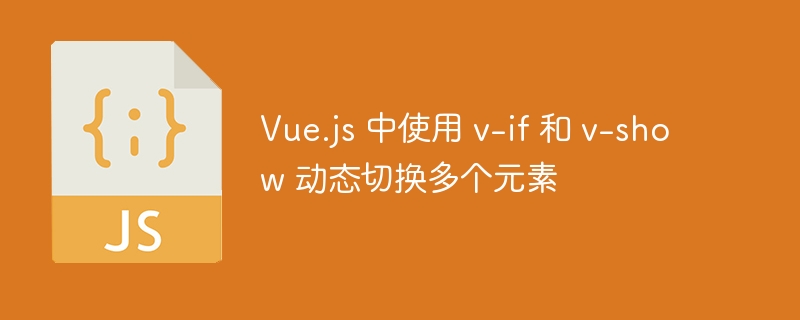Vue.jsv-if与v-show切换技巧解析