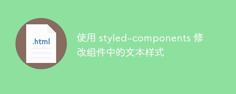 使用 styled-components 修改组件中的文本样式