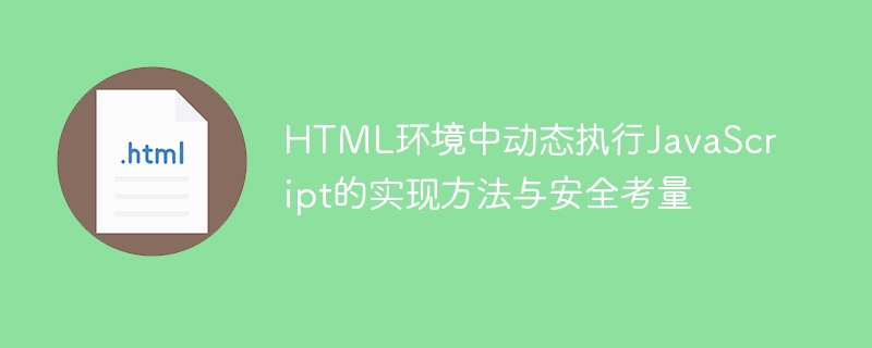 HTML环境中动态执行JavaScript的实现方法与安全考量
