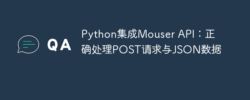Python集成Mouser API：正确处理POST请求与JSON数据
