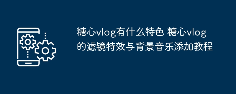 糖心vlog教程：滤镜音乐全解析