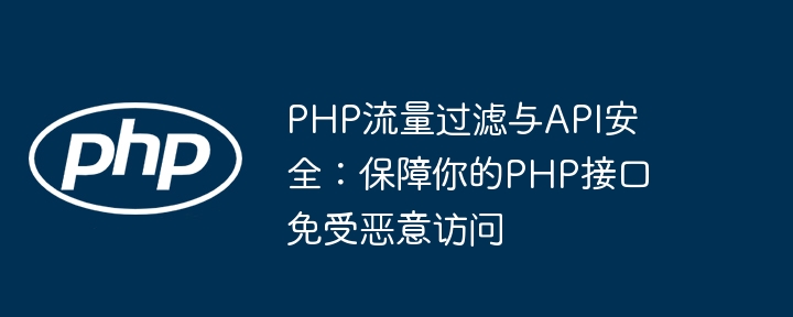 PHP流量过滤与API安全:保障你的PHP接口免受恶意访问