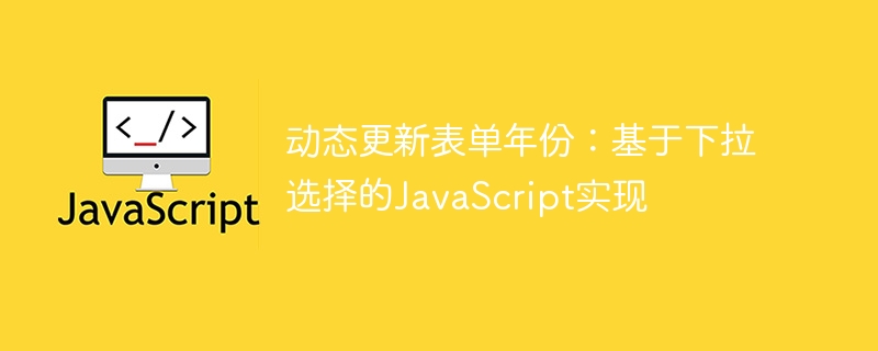 动态年份表单怎么实现？JavaScript教程