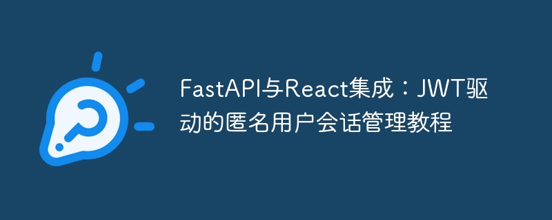 FastAPI集成React：JWT匿名会话教程