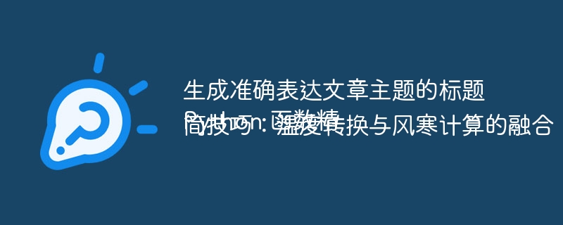 生成准确表达文章主题的标题
Python 函数精简技巧:温度转换与风寒计算的融合