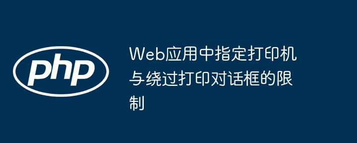Web应用中指定打印机与绕过打印对话框的限制
