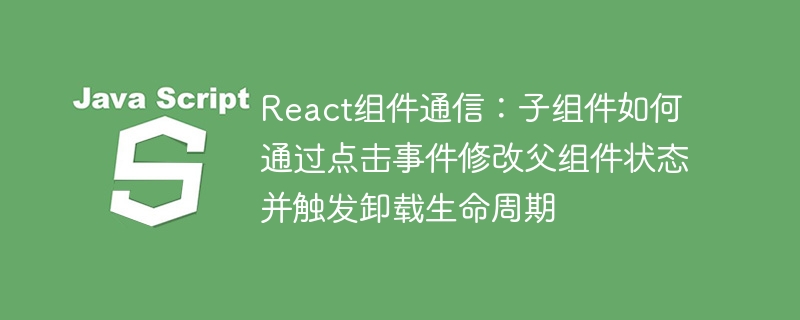 子组件触发父组件状态更新与卸载流程